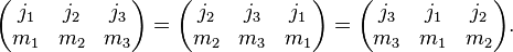 
\begin{pmatrix}
  j_1 & j_2 & j_3\\
  m_1 & m_2 & m_3
\end{pmatrix}
=
\begin{pmatrix}
  j_2 & j_3 & j_1\\
  m_2 & m_3 & m_1
\end{pmatrix}
=
\begin{pmatrix}
  j_3 & j_1 & j_2\\
  m_3 & m_1 & m_2
\end{pmatrix}.
