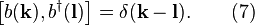 
\left[b(\mathbf{k}),b^\dagger(\mathbf{l})\right]
= \delta(\mathbf{k}-\mathbf{l}). \quad\quad (7)
