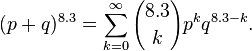 (p+q)^{8.3}=\sum_{k=0}^\infty {8.3 \choose k} p^k q^{8.3 - k}.