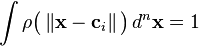   \int \rho \big ( \left \Vert \mathbf{x} - \mathbf{c}_i  \right \Vert \big ) \, d^n\mathbf{x} =1