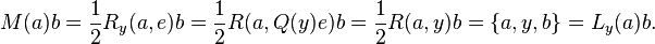 \displaystyle{M(a)b=\frac{1}{2} R_y(a,e)b= \frac{1}{2} R(a,Q(y)e)b= \frac{1}{2}R(a,y)b=\{a,y,b\}=L_y(a)b.}