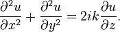 \frac{\partial^2 u}{\partial x^2} + \frac{\partial^2 u}{\partial y^2} = 2ik \frac{\partial u}{\partial z}.