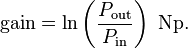 \text{gain} = \ln\left(\frac{P_\text{out}}{P_\text{in}}\right)~\text{Np}.