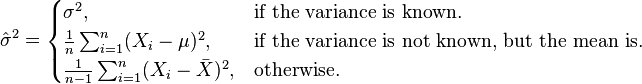 
\hat{\sigma}^2 =
\begin{cases}
\sigma^2, & \text{if the variance is known.} \\
\frac{1}{n} \sum_{i = 1}^n (X_i - \mu)^2, & \text{if the variance is not known, but the mean is.} \\
\frac{1}{n - 1} \sum_{i = 1}^n (X_i - \bar{X})^2, & \text{otherwise.}
\end{cases}
