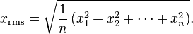 
x_{\mathrm{rms}} =
\sqrt{ \frac{1}{n} \left( x_1^2 + x_2^2 + \cdots + x_n^2 \right) }.
