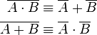 \begin{align}
  \overline{A \cdot B} &\equiv \overline {A} + \overline {B} \\
      \overline{A + B} &\equiv \overline {A} \cdot \overline {B}
\end{align}