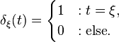 \delta_\xi(t) = \begin{cases}1 &: t=\xi , \\0 &: \mbox{else}.\end{cases}