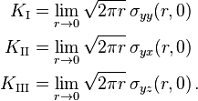 
\begin{align}
   K_{\rm I} & = \lim_{r\rightarrow 0} \sqrt{2\pi r}\,\sigma_{yy}(r,0) \\
   K_{\rm II} & = \lim_{r\rightarrow 0} \sqrt{2\pi r}\,\sigma_{yx}(r,0) \\
   K_{\rm III} & = \lim_{r\rightarrow 0} \sqrt{2\pi r}\,\sigma_{yz}(r,0) \,.
\end{align}
