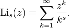 
\operatorname{Li}_s(z) = \sum_{k=1}^\infty {z^k \over k^s}.
