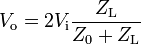 V_\mathrm o = 2V_\mathrm i \frac {Z_\mathrm L}{Z_\mathrm 0+Z_\mathrm L}