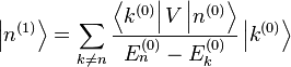 \left |n^{(1)} \right \rang = \sum_{k \ne n} \frac{\left \langle k^{(0)} \right |V\left |n^{(0)} \right \rang}{E_n^{(0)} - E_k^{(0)}} \left |k^{(0)} \right \rang 