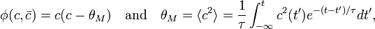 \,\phi(c,\bar{c}) = c(c-\theta_M) ~~~ \textrm{and} ~~~ \theta_M = \langle c^2 \rangle = \frac{1}{\tau}\int_{-\infty}^t c^2(t^\prime)e^{-(t-t^\prime)/\tau}d t^\prime,