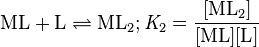 \mathrm{ML+L \rightleftharpoons ML_2; \mathit K_2=\frac{[ML_2]}{[ML][L]}}