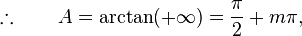 \therefore \qquad  A = \arctan (+\infty) = \frac{\pi}{2} + m\pi,