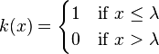 
k(x) =
\begin{cases}  
1 & \text{if}\ x \le \lambda\\
0 & \text{if}\ x > \lambda\\
\end{cases} 
