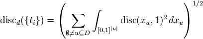 
\operatorname{disc}_d(\{t_i\})=\left(\sum_{\emptyset\neq u\subseteq D}
\int_{[0,1]^{|u|}} \operatorname{disc}(x_u,1)^2 \, dx_u\right)^{1/2}
