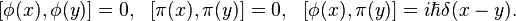 [\phi(x),\phi(y)] = 0, \ \ [\pi(x), \pi(y)] = 0, \ \ [\phi(x),\pi(y)] = i\hbar \delta(x-y).