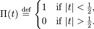 \Pi(t)\ \stackrel{\text{def}}{=}\ \begin{cases} 1 &\text{if } |t| < \frac{1}{2},\\ 0 &\text{if } |t| > \frac{1}{2}.\end{cases}