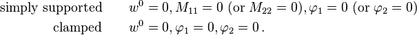 
  \begin{align}
    \text{simply supported} \quad & \quad w^0 = 0, M_{11} = 0 ~(\text{or}~M_{22} = 0),
    \varphi_1 = 0 ~(\text{or}~\varphi_2 = 0) \\
    \text{clamped} \quad & \quad w^0 = 0, \varphi_1 = 0,  \varphi_{2} = 0  \,.
  \end{align}
