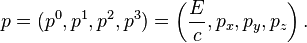 
p = (p^0 , p^1 , p^2 , p^3 ) = \left({E \over c} , p_x , p_y , p_z\right). 
