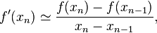 f'(x_n) \simeq \frac{f(x_n) - f(x_{n - 1})}{x_n - x_{n - 1}} ,