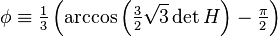 \phi\equiv \tfrac{1}{3}\left(  \arccos\left(  \tfrac{3}{2}\sqrt{3}\det H\right)
-\tfrac{\pi}{2}\right) 