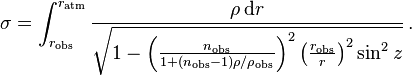 
   \sigma = \int_{r_\mathrm{obs}}^{r_\mathrm{atm}} \frac {\rho\, \mathrm d r}
            {\sqrt { 1 - \left ( \frac {n_\mathrm{obs}} {1 + ( n_\mathrm{obs} - 1 ) \rho/\rho_\mathrm{obs}} \right )^2 \left ( \frac {r_\mathrm{obs}} r \right )^2 \sin^2 z}} \,.
