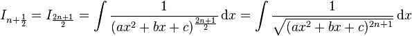 I_{n+\frac{1}{2}} =  I_{\frac{2n+1}{2}} =\int \frac{1}{(ax^2+bx+c)^{\frac{2n+1}{2}}}\,\text{d}x = \int \frac{1}{\sqrt{(ax^2+bx+c)^{2n+1}}}\,\text{d}x\,\!