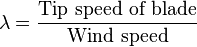 \lambda = \frac{\mbox{Tip speed of blade}}{\mbox{Wind speed}}