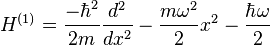 H^{(1)} = \frac{-\hbar^{2}}{2m}\frac{d^{2}}{dx^{2}} - \frac{m \omega^{2}}{2} x^{2} - \frac{\hbar \omega}{2} 