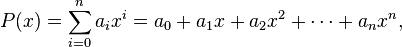 P(x) = \sum_{i=0}^n{ a_i x^i} =a_0 + a_1 x+ a_2 x^2 + \cdots + a_n x^n, 