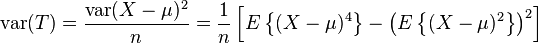 
\mathrm{var}(T) = \frac{\mathrm{var}(X-\mu)^2}{n}=\frac{1}{n}
\left[
E\left\{(X-\mu)^4\right\}-\left(E\left\{(X-\mu)^2\right\}\right)^2
\right]
