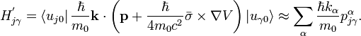  H^{'}_{j\gamma} = \left \langle u_{j0} \right | \frac{\hbar}{m_0} \mathbf{k} \cdot \left ( \mathbf{p} + \frac{\hbar}{4 m_0 c^2} \bar{\sigma} \times \nabla V \right ) \left | u_{\gamma 0} \right \rangle \approx \sum_{\alpha} \frac{\hbar k_{\alpha}}{m_0}p^{\alpha}_{j \gamma}.  