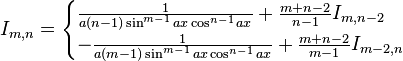 I_{m,n} = \begin{cases}
    \frac{1}{a(n-1)\sin^{m-1}{ax}\cos^{n-1}{ax}}+\frac{m+n-2}{n-1}I_{m,n-2} \\
    -\frac{1}{a(m-1)\sin^{m-1}{ax}\cos^{n-1}{ax}}+\frac{m+n-2}{m-1}I_{m-2,n} \\
\end{cases}\,\!