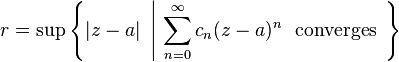 r=\sup \left\{ |z-a|\ \left|\ \sum_{n=0}^{\infty}c_{n}(z-a)^{n}\ \text{ converges }\right.\right\} 