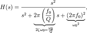  H(s) = \frac{s^2}{s^2+\underbrace{2\pi\left(\frac{f_0}{Q}\right)}_{2 \zeta \omega_0 = \frac{\omega_0}{Q}}s+\underbrace{(2\pi f_0)^2}_{{\omega_0}^2}}, 