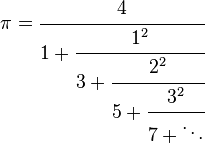 
\pi = \cfrac{4}{1 + \cfrac{1^2}{3 + \cfrac{2^2}{5 + \cfrac{3^2}{7 + \ddots}}}}\!
