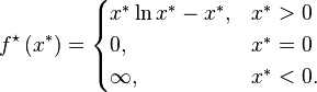 
f^\star\left(x^{*} \right)
= \begin{cases} x^{*} \ln x^{*} - x^{*}      , & x^{*}  > 0
             \\ 0                            , & x^{*}  = 0
             \\ \infty                       , & x^{*}  < 0.
  \end{cases}
