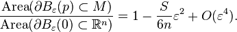  \frac{\operatorname{Area}   (\partial B_\varepsilon(p) \subset M)}{\operatorname{Area}  
 (\partial B_\varepsilon(0)\subset  {\mathbb R}^n)}=
 1- \frac{S}{6n}\varepsilon^2 + O(\varepsilon^4).