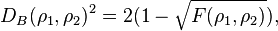 
D_B(\rho_1,\rho_2)^2 = 2(1-\sqrt{F(\rho_1,\rho_2)}), 
