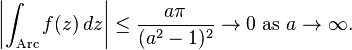 \left|\int_\text{Arc} f(z)\,dz\right|\le {a\pi \over (a^2-1)^2} \rightarrow 0\ \mathrm{as}\ a \rightarrow \infty.