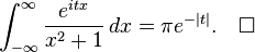 \int_{-\infty}^\infty {e^{itx} \over x^2+1} \,dx=\pi e^{-\left|t\right|}.\quad\square