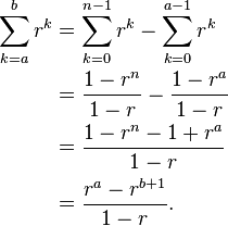 \begin{align}
\sum_{k=a}^{b} r^k &= \sum_{k=0}^{n-1} r^k - \sum_{k=0}^{a-1} r^k \\
&= \frac{1-r^n}{1-r} - \frac{1-r^a}{1-r} \\
&= \frac{1-r^n-1+r^a}{1-r} \\
&= \frac{r^a - r^{b+1}}{1-r}.
\end{align}