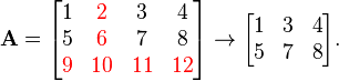 
  \mathbf{A}=\begin{bmatrix} 
    1 & \color{red}{2} & 3 & 4 \\ 
    5 & \color{red}{6} & 7 & 8 \\
    \color{red}{9} & \color{red}{10} & \color{red}{11} & \color{red}{12}
  \end{bmatrix} \rightarrow \begin{bmatrix}
    1 & 3 & 4 \\ 
    5 & 7 & 8 
  \end{bmatrix}.
