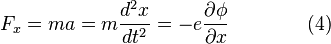 F_x = ma = m\frac{d^2x}{dt^2} = -e \frac{\partial \phi}{\partial x} \qquad\qquad (4) \!