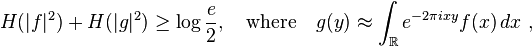 H(|f|^2) + H(|g|^2) \ge \log\frac e 2,\quad\textrm{where}\quad g(y) \approx \int_{\mathbb R} e^{-2\pi ixy}f(x)\,dx~,