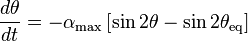 
\frac{d\theta}{dt} = -\alpha_{\mathrm{max}} 
\left[\sin 2\theta - \sin 2\theta_{\mathrm{eq}} \right]
