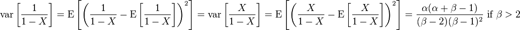 \operatorname{var} \left [\frac{1}{1-X} \right ] =\operatorname{E} \left [\left(\frac{1}{1-X} - \operatorname{E} \left [\frac{1}{1-X} \right ] \right)^2 \right ]=\operatorname{var} \left [\frac{X}{1-X} \right ] =\operatorname{E} \left [\left (\frac{X}{1-X} - \operatorname{E} \left [\frac{X}{1-X} \right ] \right )^2 \right ]= \frac{\alpha(\alpha+\beta-1)}{(\beta-2)(\beta-1)^2 } \text{ if }\beta > 2