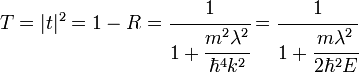 T=|t|^2=1-R=\cfrac{1}{1+\cfrac{m^2\lambda^2}{\hbar^4k^2}}= \cfrac{1}{1+\cfrac{m \lambda^2}{2\hbar^2 E}}\,\!