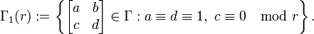 \Gamma_1(r) := \left\{\begin{bmatrix} a&b\\c&d \end{bmatrix} \in \Gamma :  a\equiv d\equiv 1,~c\equiv 0\mod r\right\}.